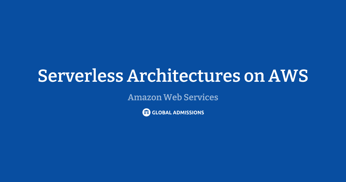Serverless Architectures on AWS at Amazon Web Services | Global Admissions