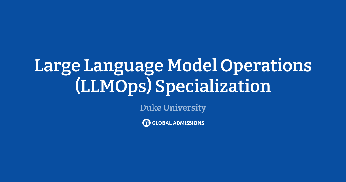 Large Language Model Operations (LLMOps) Specialization at Duke ...
