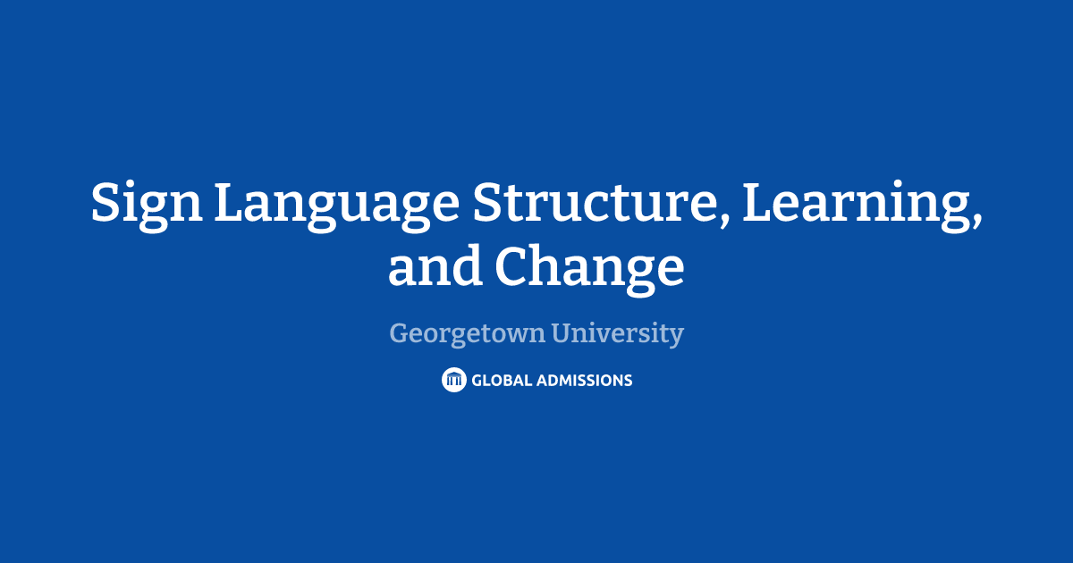 Sign Language Structure, Learning, and Change at Georgetown University ...
