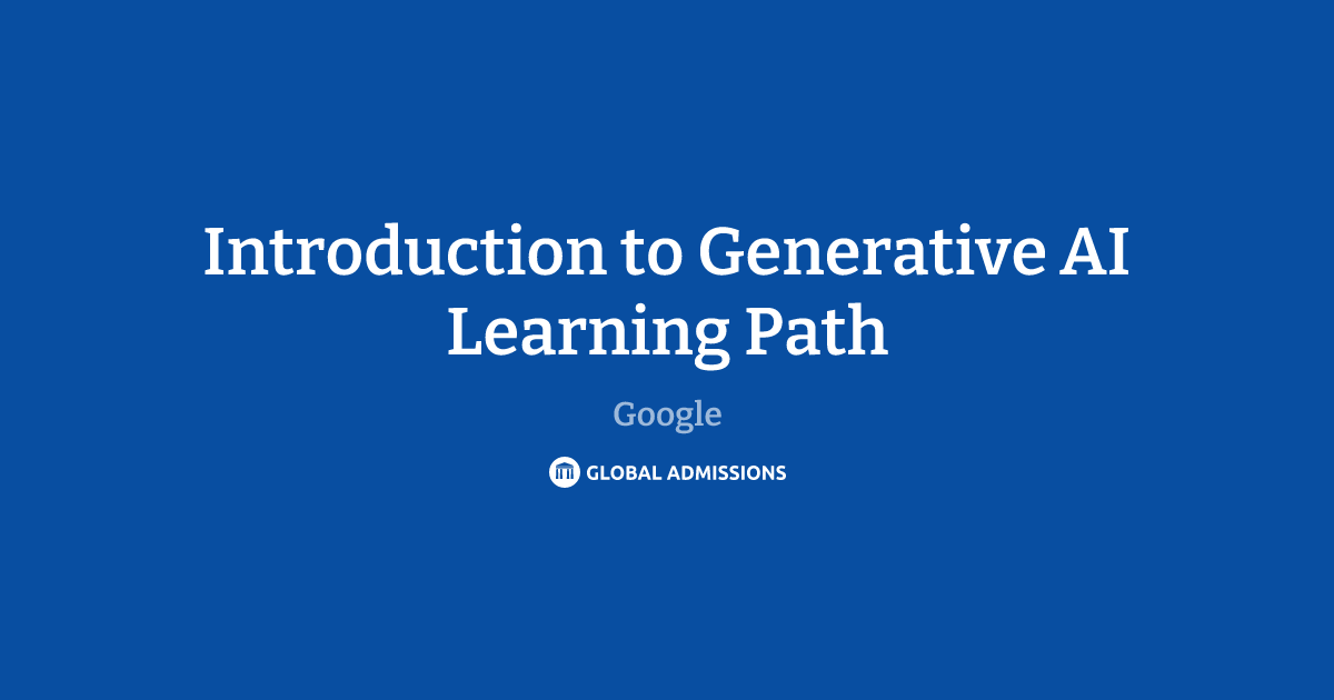 Introduction to Generative AI Learning Path at Google | Global Admissions