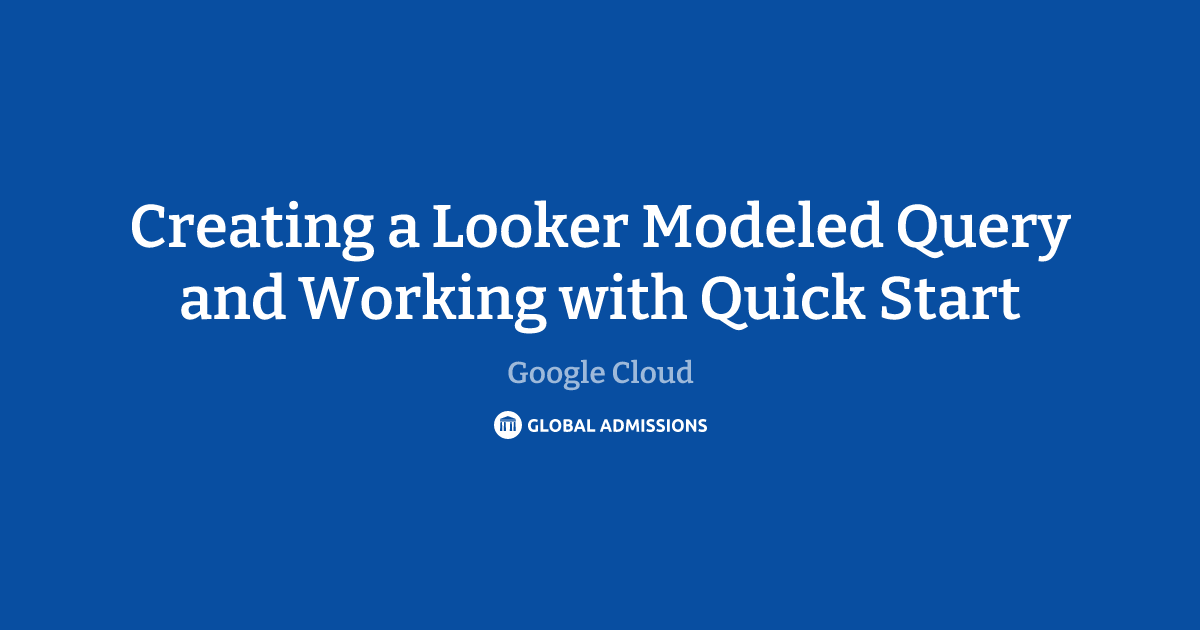 Creating a Looker Modeled Query and Working with Quick Start at Google ...