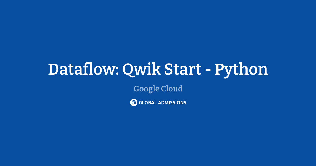 Dataflow: Qwik Start - Python at Google Cloud | Global Admissions