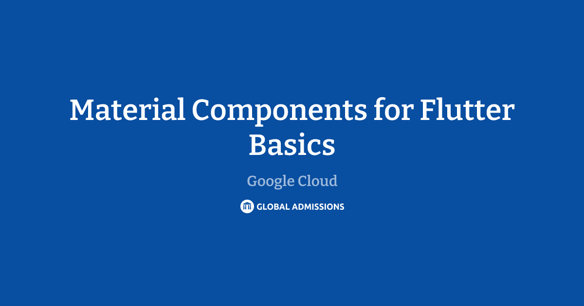 Material Components for Flutter Basics at Google Cloud | Global Admissions