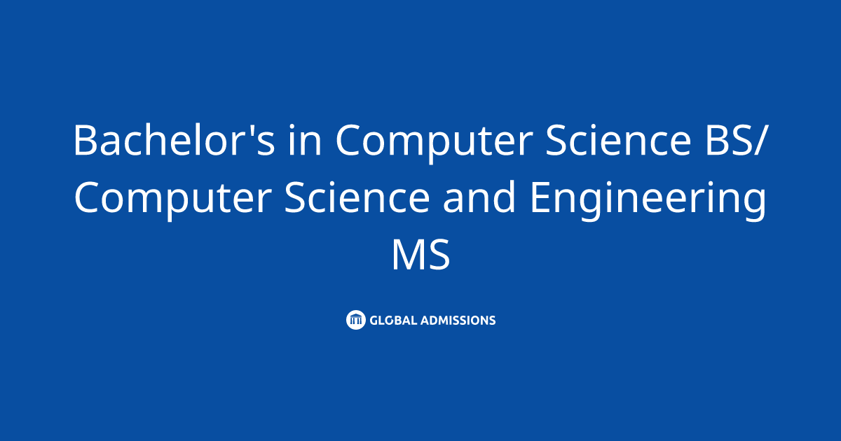 Bachelor's in Computer Science BS/Computer Science and Engineering MS ...